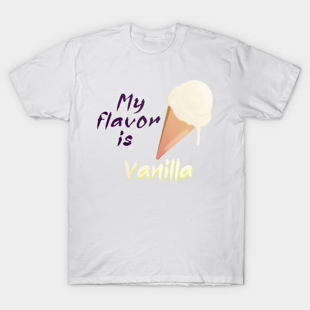 My flavor is Vanilla Ice cream T-Shirt by PorinArt